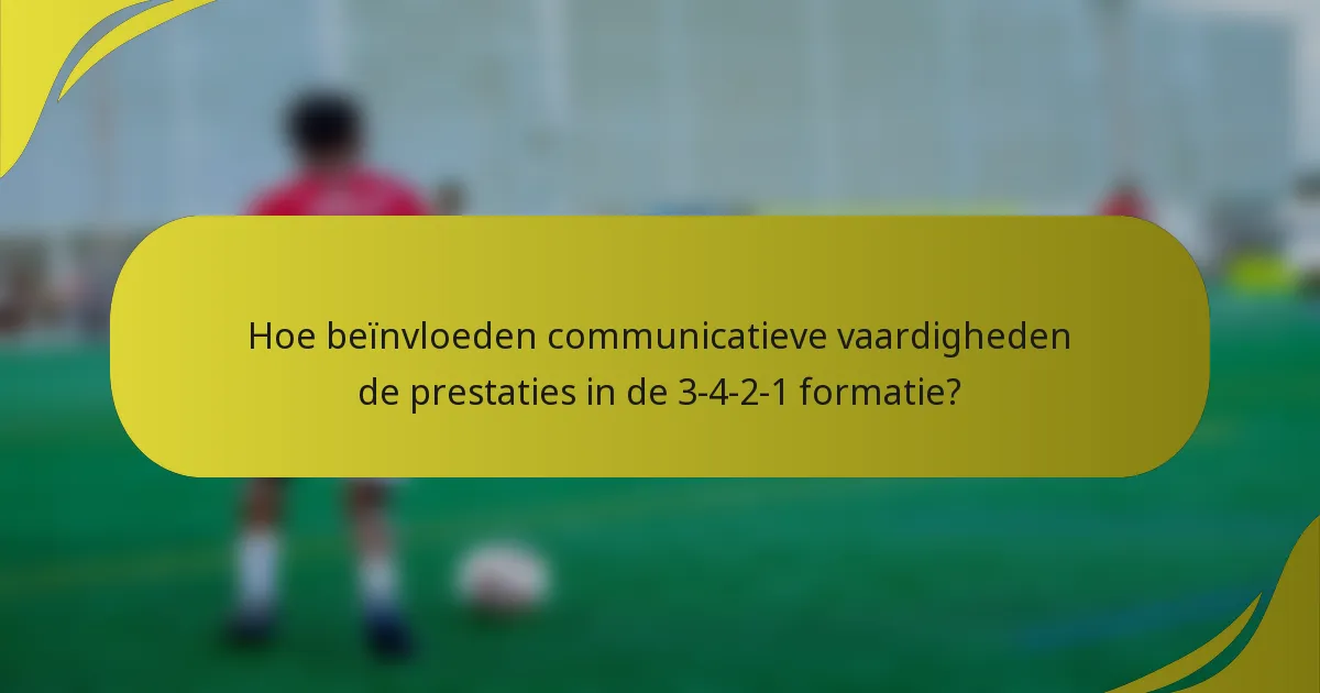 Hoe beïnvloeden communicatieve vaardigheden de prestaties in de 3-4-2-1 formatie?