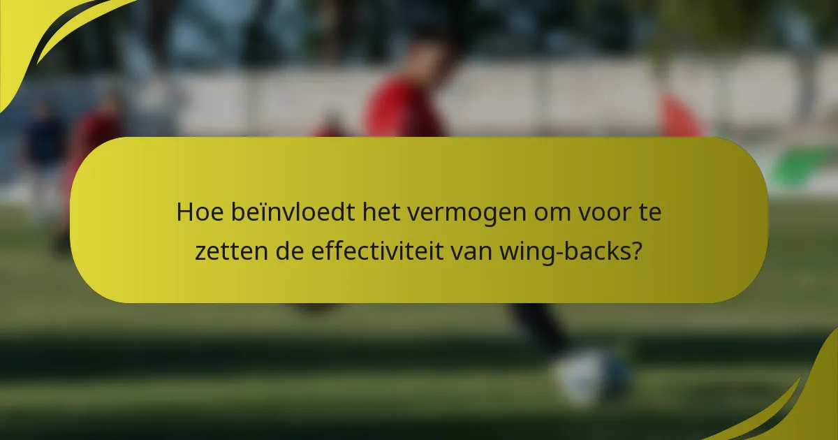 Hoe beïnvloedt het vermogen om voor te zetten de effectiviteit van wing-backs?