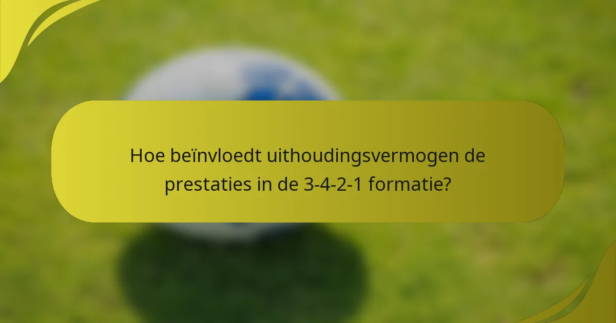 Hoe beïnvloedt uithoudingsvermogen de prestaties in de 3-4-2-1 formatie?