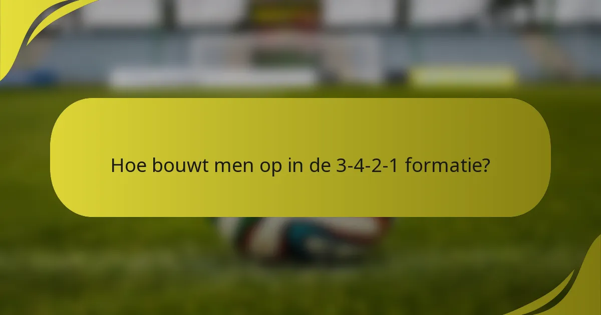 Hoe bouwt men op in de 3-4-2-1 formatie?