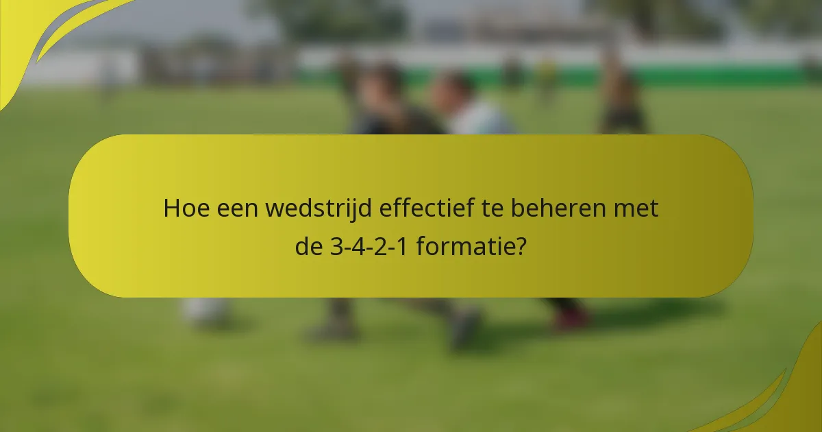 Hoe een wedstrijd effectief te beheren met de 3-4-2-1 formatie?