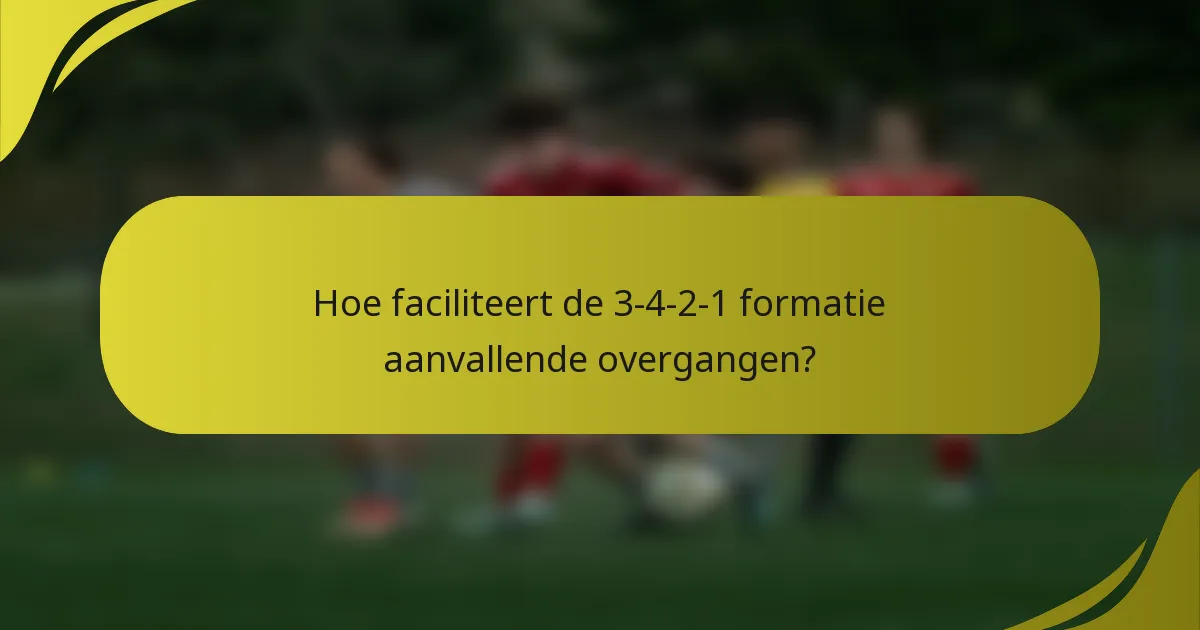 Hoe faciliteert de 3-4-2-1 formatie aanvallende overgangen?