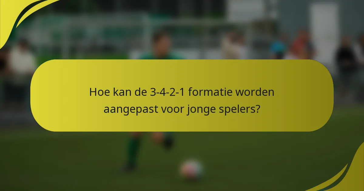 Hoe kan de 3-4-2-1 formatie worden aangepast voor jonge spelers?