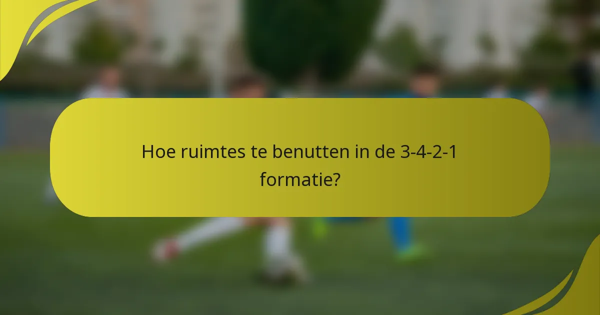 Hoe ruimtes te benutten in de 3-4-2-1 formatie?