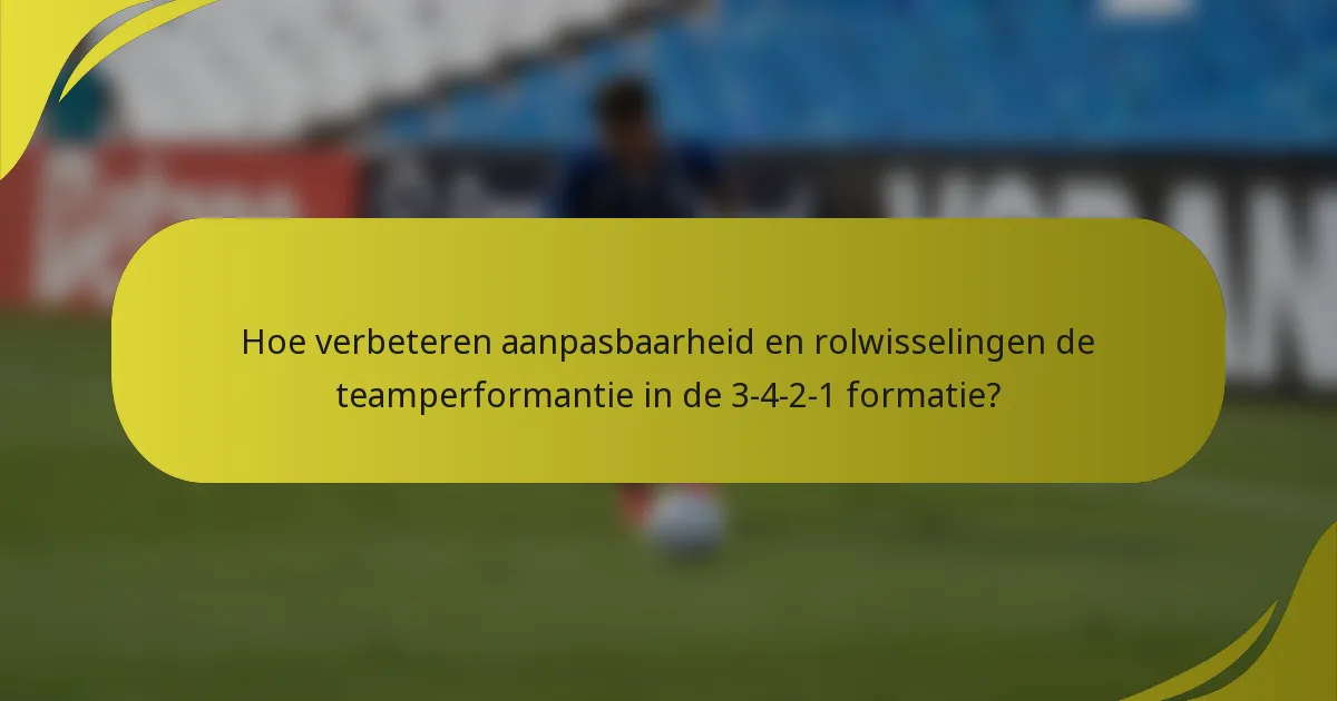 Hoe verbeteren aanpasbaarheid en rolwisselingen de teamperformantie in de 3-4-2-1 formatie?