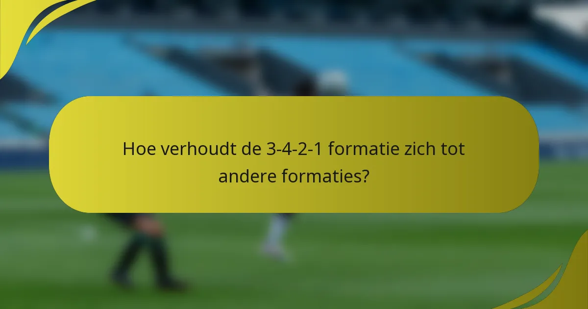 Hoe verhoudt de 3-4-2-1 formatie zich tot andere formaties?