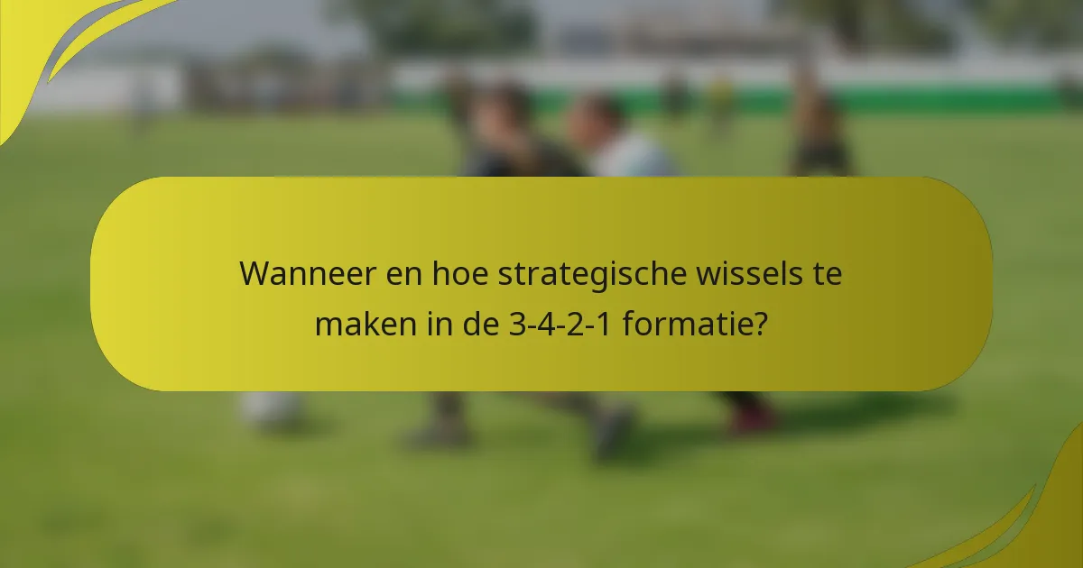 Wanneer en hoe strategische wissels te maken in de 3-4-2-1 formatie?