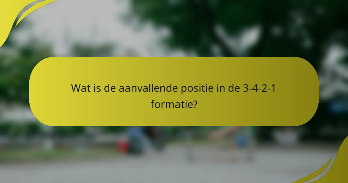 Wat is de aanvallende positie in de 3-4-2-1 formatie?