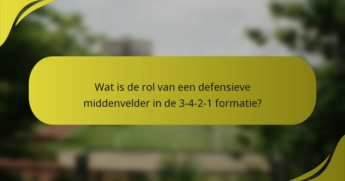 Wat is de rol van een defensieve middenvelder in de 3-4-2-1 formatie?