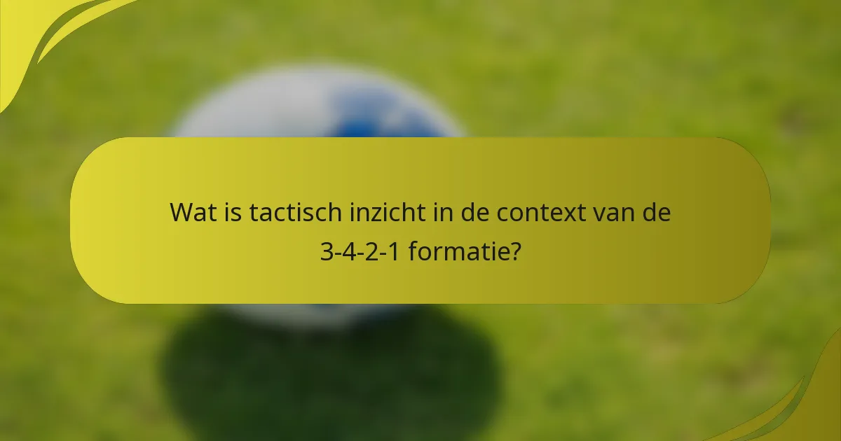 Wat is tactisch inzicht in de context van de 3-4-2-1 formatie?