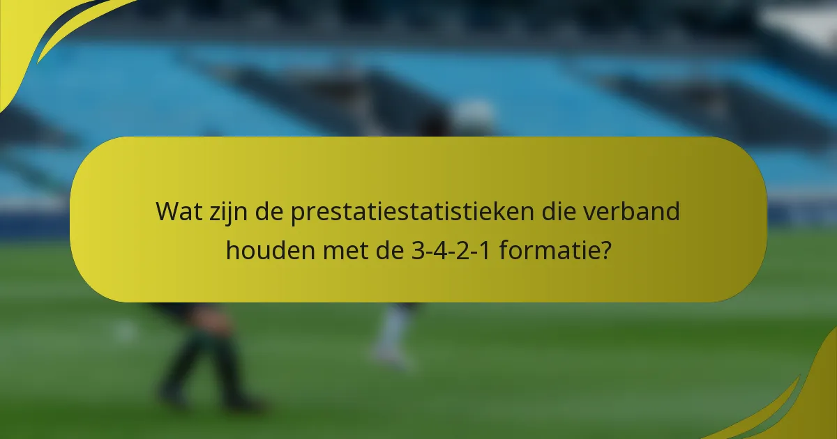 Wat zijn de prestatiestatistieken die verband houden met de 3-4-2-1 formatie?