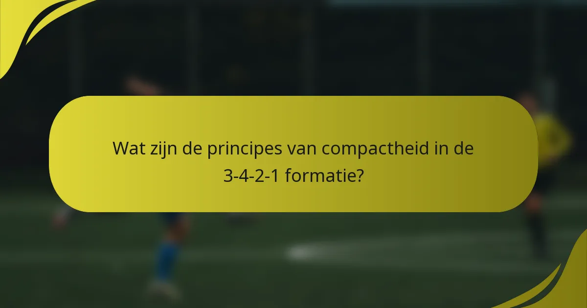 Wat zijn de principes van compactheid in de 3-4-2-1 formatie?
