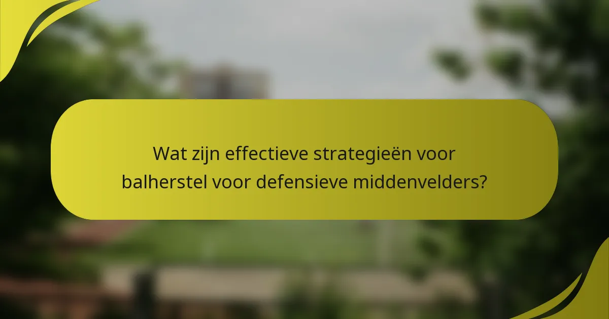 Wat zijn effectieve strategieën voor balherstel voor defensieve middenvelders?