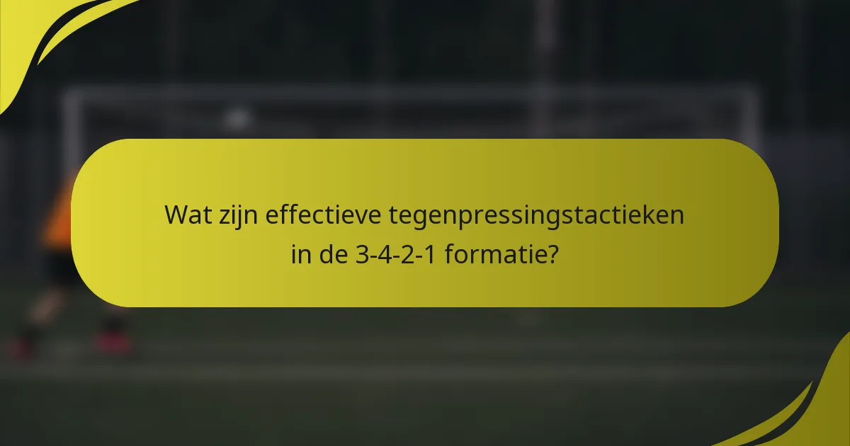 Wat zijn effectieve tegenpressingstactieken in de 3-4-2-1 formatie?