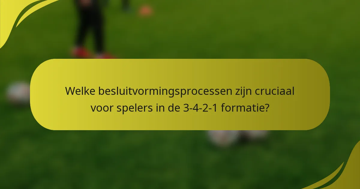 Welke besluitvormingsprocessen zijn cruciaal voor spelers in de 3-4-2-1 formatie?