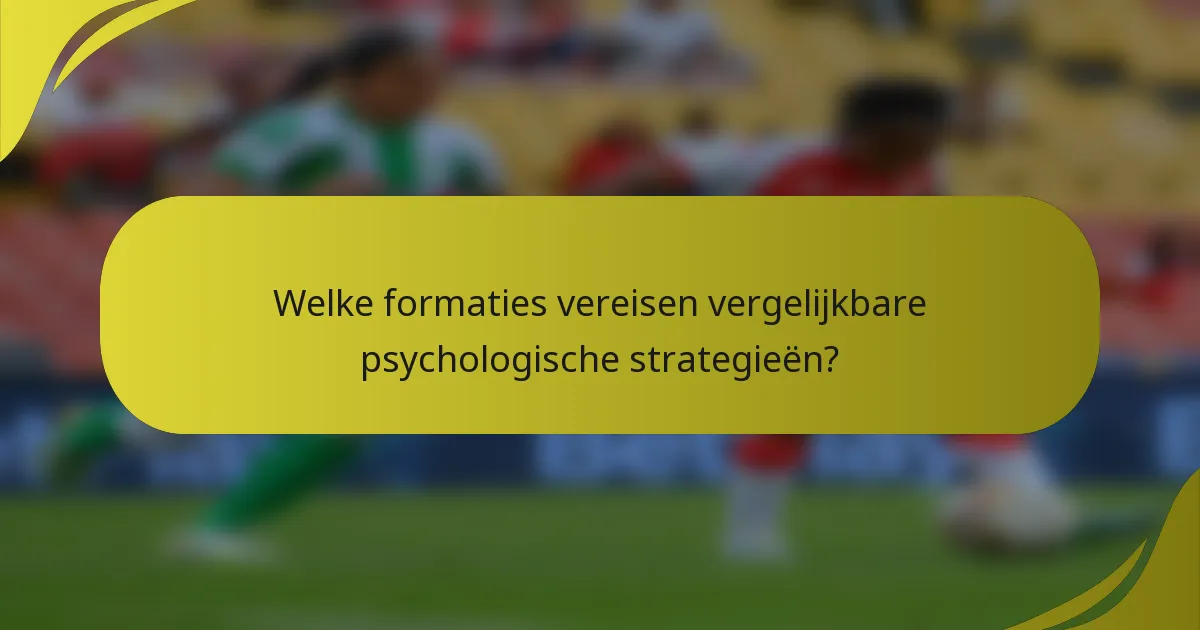 Welke formaties vereisen vergelijkbare psychologische strategieën?