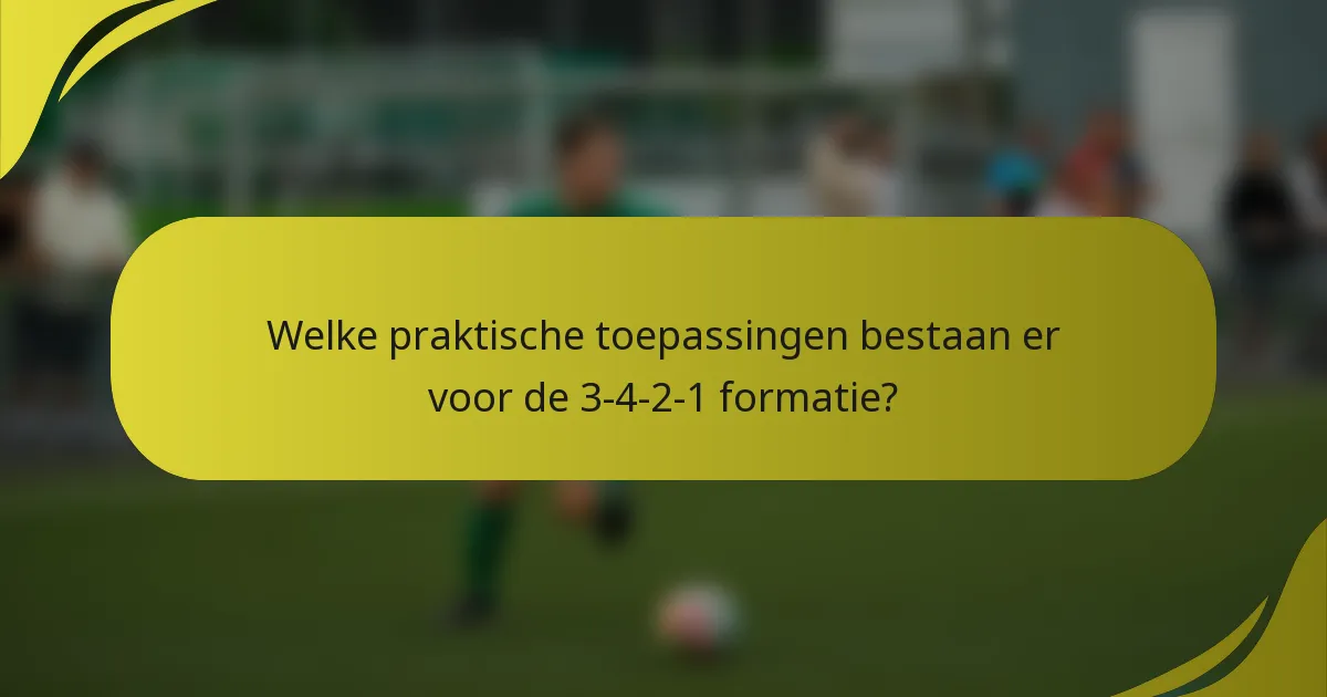 Welke praktische toepassingen bestaan er voor de 3-4-2-1 formatie?