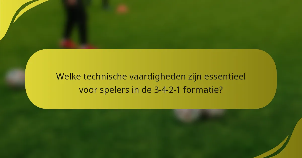 Welke technische vaardigheden zijn essentieel voor spelers in de 3-4-2-1 formatie?
